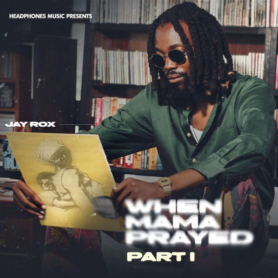 Jay Rox - When Mama Prayed (Part 1) (Album & Zip) Mp3 Download